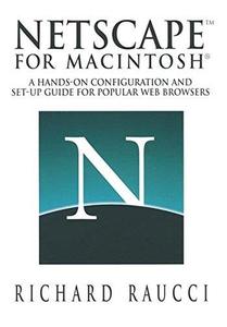 Netscape™ for Macintosh®: A hands-on configuration and set-up guide for popular Web browsers