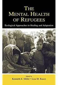 The Mental Health of Refugees: Ecological Approaches To Healing and Adaptation