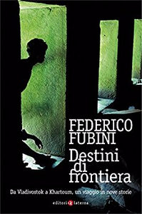 Destini di frontiera. Da Vladivostok a Khartoum, un viaggio in nove storie - Federico Fubini