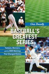 Baseball's Greatest Series: Yankees, Mariners, and the 1995 Matchup That Changed History