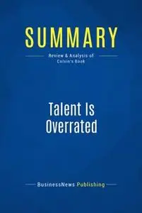 «Summary: Talent Is Overrated» by BusinessNews Publishing