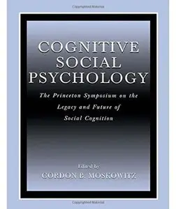Cognitive Social Psychology: The Princeton Symposium on the Legacy and Future of Social Cognition