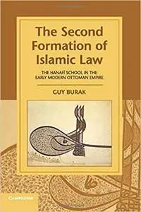 The Second Formation of Islamic Law: The Hanafi School in the Early Modern Ottoman Empire