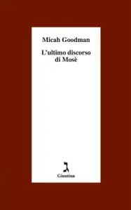 Micah Goodman - L'ultimo discorso di Mosè