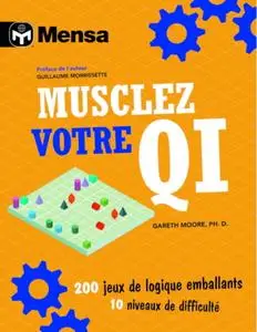 Gareth Mensa Moore, "Musclez votre Q.I. : 200 jeux de logique emballants, 10 niveaux de difficulté"