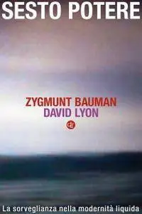 Zygmunt Bauman, David Lyon, "Sesto potere: La sorveglianza nella modernità liquida"