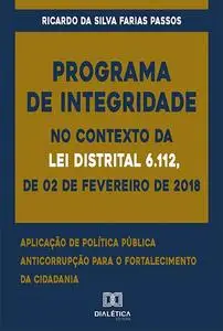 «Programa de Integridade no contexto da Lei Distrital 6.112, de 02 de fevereiro de 2018» by Ricardo Da Silva Farias Pass