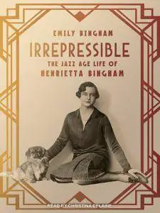 Irrepressible: The Jazz Age Life of Henrietta Bingham