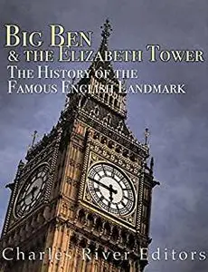 Big Ben and the Elizabeth Tower: The History of the Famous English Landmark