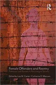 Female Offenders and Reentry: Pathways and Barriers to Returning to Society