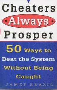 Cheaters Always Prosper: 50 Ways to Beat the System Without Being Caught
