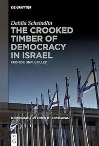 The Crooked Timber of Democracy in Israel: Promise Unfulfilled
