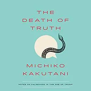 The Death of Truth: Notes on Falsehood in the Age of Trump [Audiobook]
