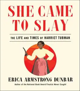 She Came to Slay: The Life and Times of Harriet Tubman