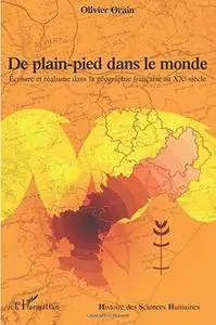 Olivier Orain, "De Plain Pied dans le monde: Ecriture et realisme dans la geographie française au XXe Siecle"