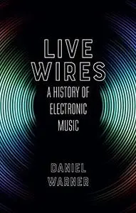 Live Wires: A History of Electronic Music