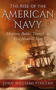 The Rise of the American Navy: Maritime Battles Through the First Hundred Years