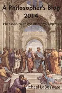 A Philosopher's Blog: 2014: Philosophical Essays on Many Subjects