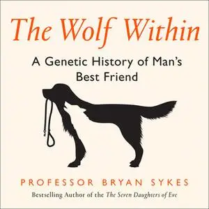 «The Wolf Within: The Astonishing Evolution of the Wolf into Man's Best Friend» by Professor Bryan Sykes