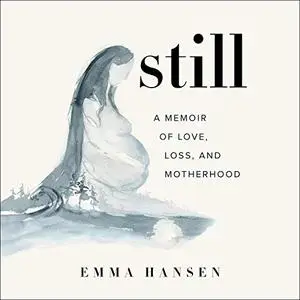 Still: A Memoir of Love, Loss, and Motherhood [Audiobook]