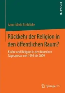 Rückkehr der Religion in den öffentlichen Raum?: Kirche und Religion in der deutschen Tagespresse von 1993 bis 2009
