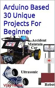 Arduino Based 30 Unique Projects For Beginner: Basic 30 Arduino Projects