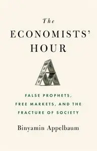 The Economists' Hour: False Prophets, Free Markets, and the Fracture of Society, US Edition