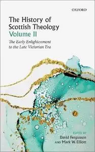 The History of Scottish Theology, Volume II: From the Early Enlightenment to the Late Victorian Era