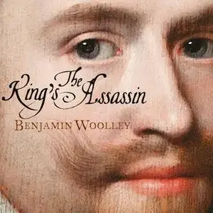 «The King's Assassin: The Fatal Affair of George Villiers and James I» by Benjamin Woolley