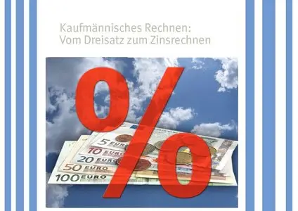 Kaufmännisches Rechnen - Vom Dreisatz zum Zinsrechnen
