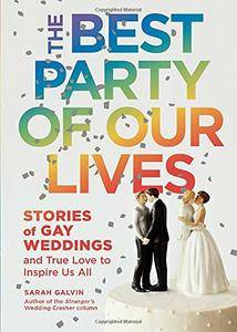 The Best Party of Our Lives: Stories of Gay Weddings and True Love to Inspire Us All