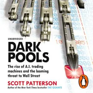 «Dark Pools: The rise of A.I. trading machines and the looming threat to Wall Street» by Scott Patterson