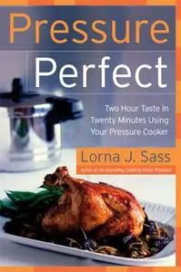 Pressure Perfect: Two Hour Taste in Twenty Minutes Using Your Pressure Cooker (repost)