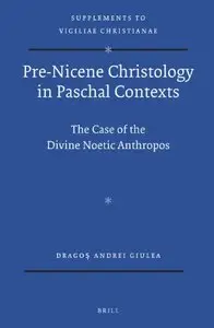 Pre-Nicene Christology in Paschal Contexts: The Case of the Divine Noetic Anthropos (Supplements to Vigiliae Christianae)