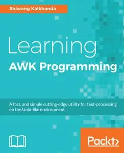 Learning AWK Programming: A fast, and simple cutting-edge utility for text-processing on the Unix-like environment