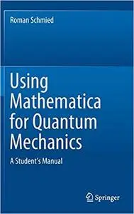 Using Mathematica for Quantum Mechanics: A Student’s Manual