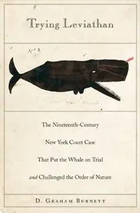 Trying Leviathan: The Nineteenth-Century New York Court Case That Put the Whale on Trial and Challenged the Order of Nature