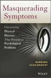 Masquerading Symptoms: Uncovering Physical Illnesses That Present as Psychological Problems