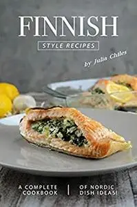Finnish Style Recipes: A Complete Cookbook of Nordic Dish Ideas!