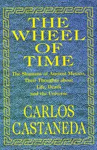 The Wheel Of Time: The Shamans Of Mexico Their Thoughts About Life Death And The Universe