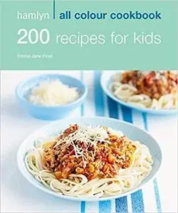 200 Recipes for Kids: Hamlyn All Colour Cookbook