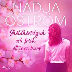 «Sköldkörtelsjuk och frisk - ett inre kaos» by Nadja Öström