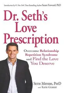 «Dr. Seth's Love Prescription: Overcome Relationship Repetition Syndrome and Find the Love You Deserve» by Seth Meyers