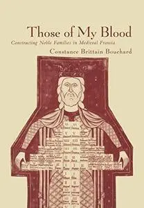 Those of My Blood: Creating Noble Families in Medieval Francia (The Middle Ages Series)