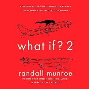What If? 2: Additional Serious Scientific Answers to Absurd Hypothetical Questions [Audiobook]