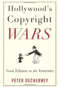Hollywood's Copyright Wars: From Edison to the Internet
