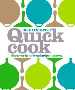 The Illustrated Quick Cook: Time-Saving Tips, After-Work Recipes, Cheap Eats (repost)