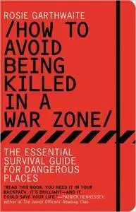 How to Avoid Being Killed in a War Zone: The Essential Survival Guide for Dangerous Places (Repost)