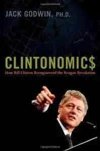 Clintonomics: How Bill Clinton Reengineered the Reagan Revolution (Repost)