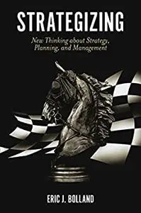 Strategizing: New Thinking about Strategy, Planning, and Management